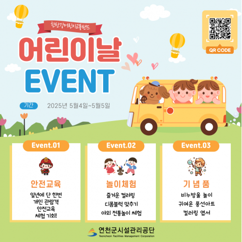 한탄강어린이교통랜드 어린이날 EVENT 기간 2025년 5월 4일~5월 5일 Event.01 안전교육 일년에 단 한번 개인 관람객 안전교육 체험 기회! Event.02 놀이체험 즐거운 컬러링 디폼블럭 맞추기 야외 전통놀이 체험 Event.03 기념품 비누방울 놀이 귀여운 풍선아트 컬러링 엽서 연천군시설관리공단