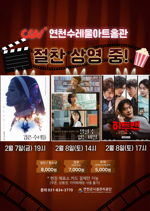 CGV연천수레울아트홀관 절찬 상영 중! [검은 수녀들] 2월 7일(금) 19시 [말할 수 없는 비밀] 2월 8일 (토) 14시 [히트맨2] 2월 8일(토) 17시 성인,청소년 8,000원 경로 7,000원 우대 5,000원 *현장 매표소 카드 결제만 가능(쿠폰, 상품권, 지역화폐등 사용 불가) 문의 031-834-3770 연천군시설관리공단<!--"<-->